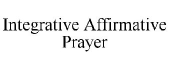 INTEGRATIVE AFFIRMATIVE PRAYER