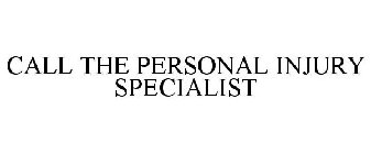 CALL THE PERSONAL INJURY SPECIALIST