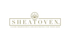 SHEATOVEN CLEAN INGREDIENTS ORCHESTRATED FOR YOUR SKIN