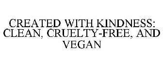 CREATED WITH KINDNESS: CLEAN, CRUELTY-FREE AND VEGAN