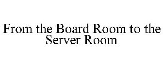 FROM THE BOARD ROOM TO THE SERVER ROOM