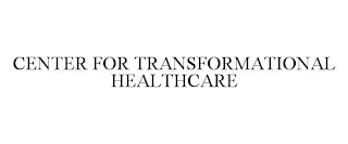 CENTER FOR TRANSFORMATIONAL HEALTHCARE