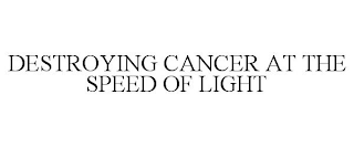 DESTROYING CANCER AT THE SPEED OF LIGHT