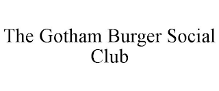 THE GOTHAM BURGER SOCIAL CLUB