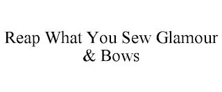 REAP WHAT YOU SEW GLAMOUR & BOWS