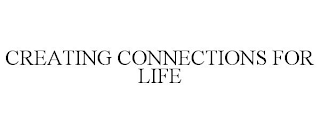 CREATING CONNECTIONS FOR LIFE