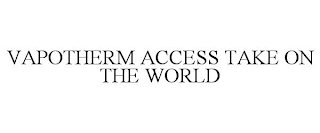 VAPOTHERM ACCESS TAKE ON THE WORLD