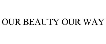 OUR BEAUTY OUR WAY
