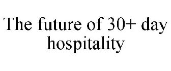 THE FUTURE OF 30+ DAY HOSPITALITY