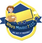 WHO'S MOVING? LLC WE GET IT MOVING!