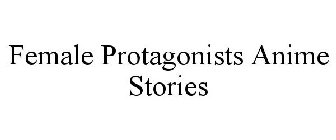 FEMALE PROTAGONISTS ANIME STORIES