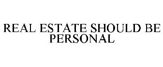 REAL ESTATE SHOULD BE PERSONAL