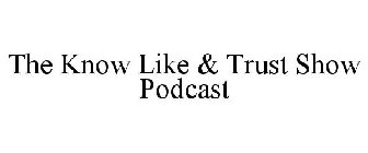 THE KNOW LIKE & TRUST SHOW PODCAST
