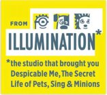 FROM ILLUMINATION* *THE STUDIO THAT BROUGHT YOU DESPICABLE ME, THE SECRET LIFE OF PETS, SING & MINIONS
