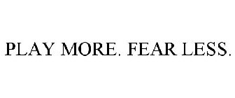 PLAY MORE. FEAR LESS.