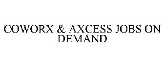 COWORX & AXCESS JOBS ON DEMAND