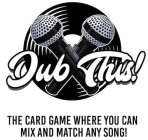 DUB THIS! THE CARD GAME WHERE YOU CAN MIX AND MATCH ANY SONG!