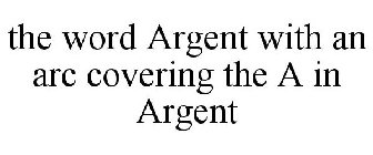 THE WORD ARGENT WITH AN ARC COVERING THE A IN ARGENT