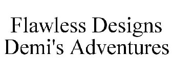 FLAWLESS DESIGNS DEMI'S ADVENTURES