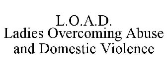L.O.A.D. LADIES OVERCOMING ABUSE AND DOMESTIC VIOLENCE