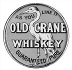 OLD CRANE WHISKEY AS YOU LIKE IT GUARANTEED PURE.