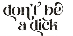DON'T BE A DICK