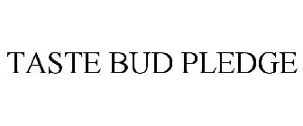 TASTE BUD PLEDGE