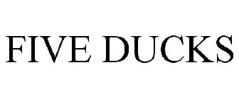 FIVE DUCKS