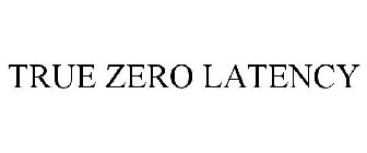 TRUE ZERO LATENCY