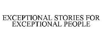 EXCEPTIONAL STORIES FOR EXCEPTIONAL PEOPLE