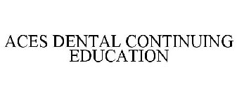 ACES DENTAL CONTINUING EDUCATION