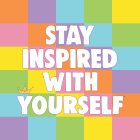 STAY INSPIRED WITH YOURSELF