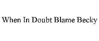 WHEN IN DOUBT BLAME BECKY