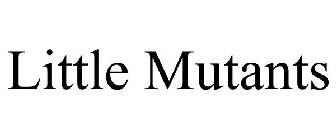 LITTLE MUTANTS