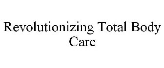 REVOLUTIONIZING TOTAL BODY CARE