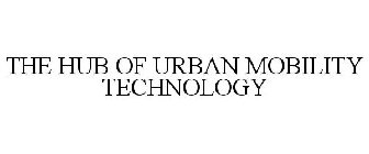 THE HUB OF URBAN MOBILITY TECHNOLOGY