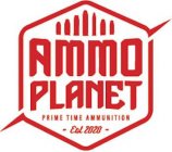 AMMO PLANET PRIME TIME AMMUNITION EST 2020