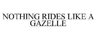 NOTHING RIDES LIKE A GAZELLE