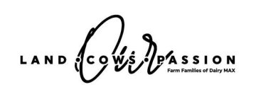 OUR LAND · COWS · PASSION FARM FAMILIES OF DAIRY MAX