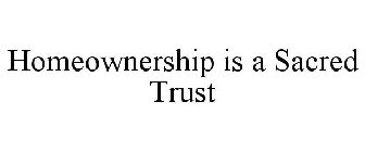 HOMEOWNERSHIP IS A SACRED TRUST