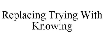 REPLACING TRYING WITH KNOWING