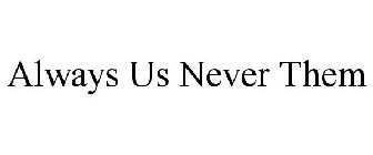 ALWAYS US NEVER THEM