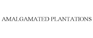 AMALGAMATED PLANTATIONS