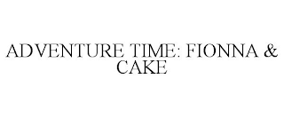 ADVENTURE TIME: FIONNA & CAKE