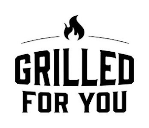 GRILLED FOR YOU