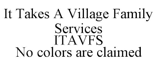 IT TAKES A VILLAGE FAMILY SERVICES ITAVFS NO COLORS ARE CLAIMED