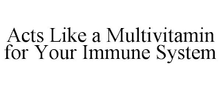 ACTS LIKE A MULTIVITAMIN FOR YOUR IMMUNE SYSTEM