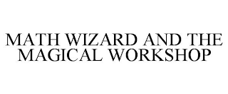 MATH WIZARD AND THE MAGICAL WORKSHOP