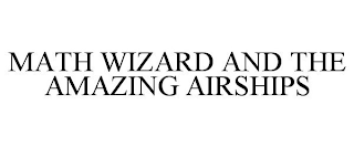 MATH WIZARD AND THE AMAZING AIRSHIPS