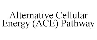 ALTERNATIVE CELLULAR ENERGY (ACE) PATHWAY